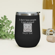 Load image into Gallery viewer, I Don't Hate People.... I just pretend they're dead 12oz Insulated Wine Tumbler