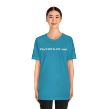 Load image into Gallery viewer, #This IS NOT the LIFE I ordered Unisex Jersey Short Sleeve Tee