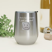Load image into Gallery viewer, I Don't Hate People.... I just pretend they're dead 12oz Insulated Wine Tumbler