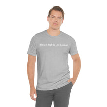 Load image into Gallery viewer, #This IS NOT the LIFE I ordered Unisex Jersey Short Sleeve Tee