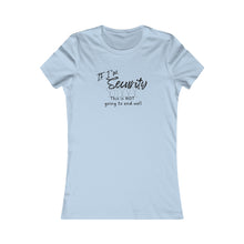 Load image into Gallery viewer, Girls Trip Tees - If I'm SECURITY this is not going to end well