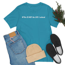 Load image into Gallery viewer, #This IS NOT the LIFE I ordered Unisex Jersey Short Sleeve Tee