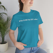 Load image into Gallery viewer, #This IS NOT the LIFE I ordered Unisex Jersey Short Sleeve Tee