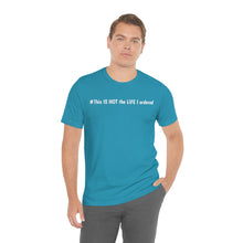 Load image into Gallery viewer, #This IS NOT the LIFE I ordered Unisex Jersey Short Sleeve Tee