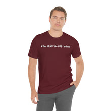 Load image into Gallery viewer, #This IS NOT the LIFE I ordered Unisex Jersey Short Sleeve Tee