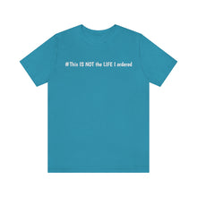 Load image into Gallery viewer, #This IS NOT the LIFE I ordered Unisex Jersey Short Sleeve Tee