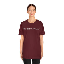 Load image into Gallery viewer, #This IS NOT the LIFE I ordered Unisex Jersey Short Sleeve Tee