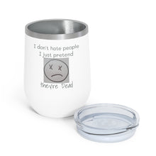 Load image into Gallery viewer, I Don't Hate People.... I just pretend they're dead 12oz Insulated Wine Tumbler