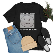 Load image into Gallery viewer, I Don't Hate People I just pretend they're dead- Unisex Jersey Short Sleeve Tee