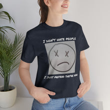 Load image into Gallery viewer, I Don&#39;t Hate People  I just pretend they&#39;re dead- Unisex Jersey Short Sleeve Tee
