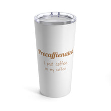 Load image into Gallery viewer, Precaffeinated ... I put coffee in my coffee Tumbler 20oz