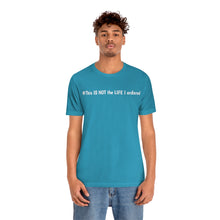 Load image into Gallery viewer, #This IS NOT the LIFE I ordered Unisex Jersey Short Sleeve Tee