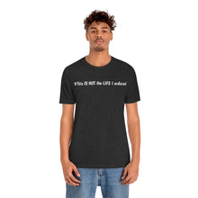 Load image into Gallery viewer, #This IS NOT the LIFE I ordered Unisex Jersey Short Sleeve Tee