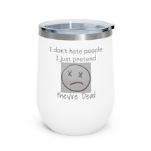 Load image into Gallery viewer, I Don't Hate People.... I just pretend they're dead 12oz Insulated Wine Tumbler