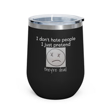 Load image into Gallery viewer, I Don't Hate People.... I just pretend they're dead 12oz Insulated Wine Tumbler