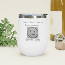 Load image into Gallery viewer, I Don't Hate People.... I just pretend they're dead 12oz Insulated Wine Tumbler