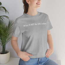 Load image into Gallery viewer, #This IS NOT the LIFE I ordered Unisex Jersey Short Sleeve Tee