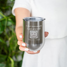 Load image into Gallery viewer, I Don't Hate People.... I just pretend they're dead 12oz Insulated Wine Tumbler