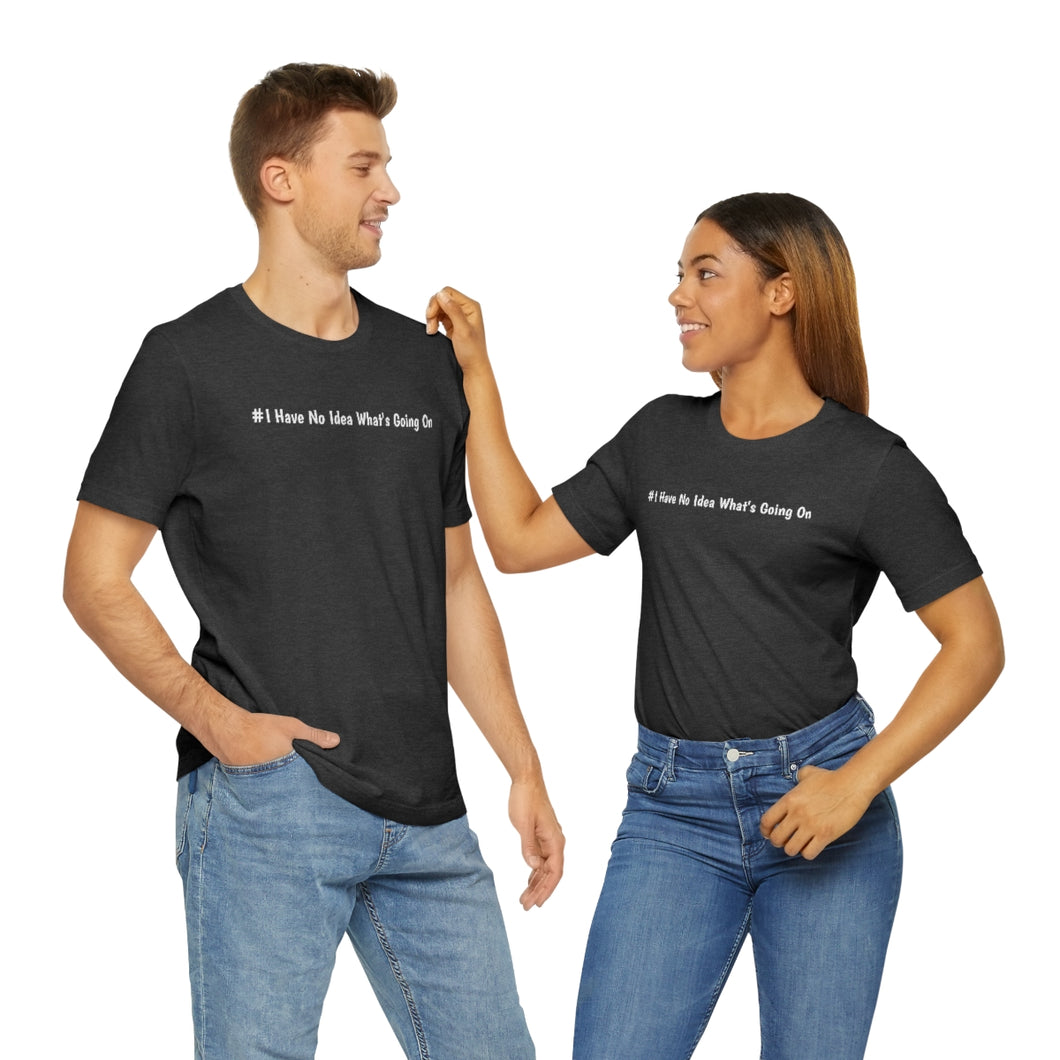 #I Have No Idea What's Going On   Unisex Jersey Short Sleeve Tee