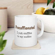Load image into Gallery viewer, Precaffienated ... I put Coffee in my Coffee 11oz
