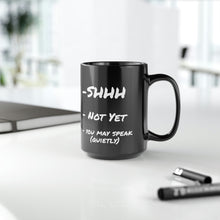 Load image into Gallery viewer, -SHHH  - NOT YET  - YOU MAY SPEAK (quietly) 15oz mug
