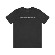 Load image into Gallery viewer, #I Have No Idea What&#39;s Going On   Unisex Jersey Short Sleeve Tee
