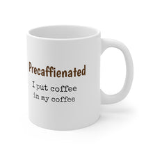 Load image into Gallery viewer, Precaffienated ... I put Coffee in my Coffee 11oz
