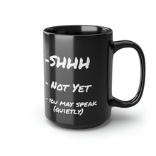 Load image into Gallery viewer, -SHHH  - NOT YET  - YOU MAY SPEAK (quietly) 15oz mug
