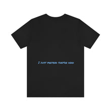 Load image into Gallery viewer, I Don&#39;t Hate People  I just pretend they&#39;re dead- Unisex Jersey Short Sleeve Tee
