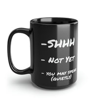 Load image into Gallery viewer, -SHHH  - NOT YET  - YOU MAY SPEAK (quietly) 15oz mug
