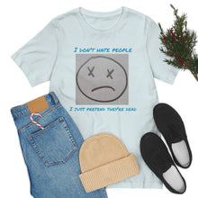 Load image into Gallery viewer, I Don&#39;t Hate People  I just pretend they&#39;re dead- Unisex Jersey Short Sleeve Tee
