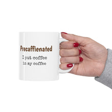 Load image into Gallery viewer, Precaffienated ... I put Coffee in my Coffee 11oz
