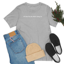 Load image into Gallery viewer, #I Have No Idea What&#39;s Going On   Unisex Jersey Short Sleeve Tee
