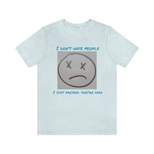 Load image into Gallery viewer, I Don&#39;t Hate People  I just pretend they&#39;re dead- Unisex Jersey Short Sleeve Tee
