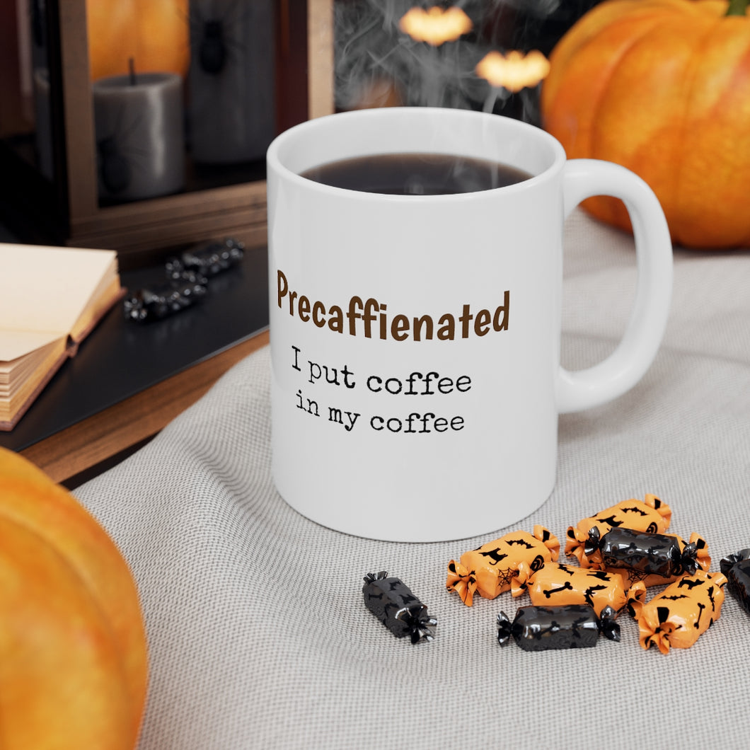 Precaffienated ... I put Coffee in my Coffee 11oz