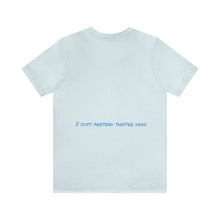 Load image into Gallery viewer, I Don&#39;t Hate People  I just pretend they&#39;re dead- Unisex Jersey Short Sleeve Tee
