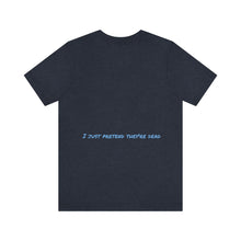 Load image into Gallery viewer, I Don&#39;t Hate People  I just pretend they&#39;re dead- Unisex Jersey Short Sleeve Tee
