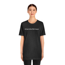 Load image into Gallery viewer, #I Have No Idea What&#39;s Going On   Unisex Jersey Short Sleeve Tee
