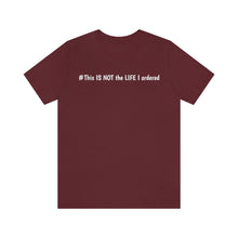 Load image into Gallery viewer, #This IS NOT the LIFE I ordered Unisex Jersey Short Sleeve Tee
