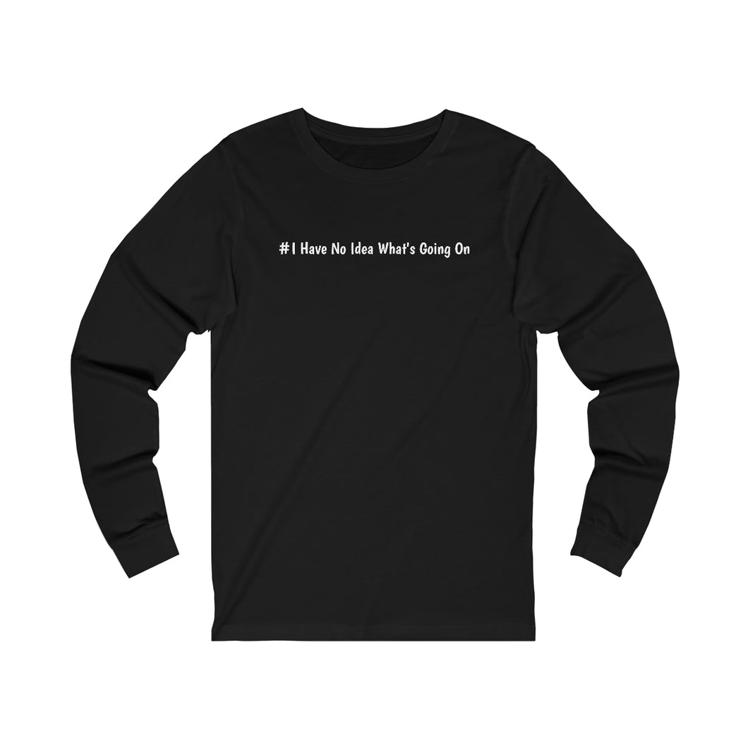 #I Have No Idea What's Going On   Unisex Jersey Long Sleeve Tee
